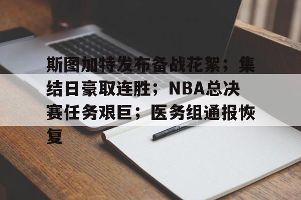 斯图加特发布备战花絮；集结日豪取连胜；NBA总决赛任务艰巨；医务组通报恢复的简单介绍-开云中国
